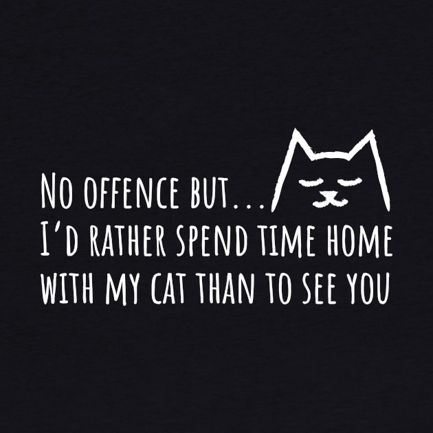 No offense but I'd rather spend time home with my Cat than to see you by Yula Creative